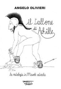Il tallone di Achille. La mitologia in 77 tavole satiriche - Librerie.coop