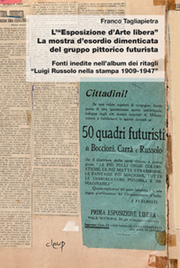 L'«Esposizione d'arte libera». La mostra d'esordio dimenticata del gruppo pittorico futurista. Fonti inedite nell'album dei ritagli «Luigi Russolo nella stampa 1909-1947» - Librerie.coop L'«Esposizione d'arte libera». La mostra d'esordio dimenticata del gruppo pittorico futurista. Fonti inedite nell'album dei ritagli «Luigi Russolo nella stampa 1909-1947» - Librerie.coop