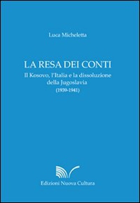 La resa dei conti. Il Kosovo, l'Italia e la dissoluzione della Jugoslavia (1939-1941) - Librerie.coop
