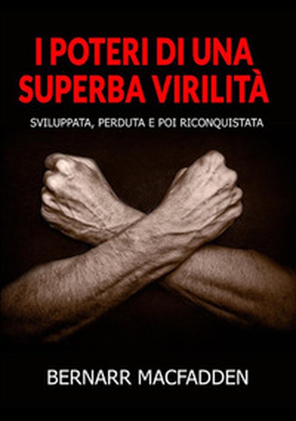 I poteri di una superba virilità. Sviluppata, perduta e poi riconquistata - Librerie.coop I poteri di una superba virilità. Sviluppata, perduta e poi riconquistata - Librerie.coop