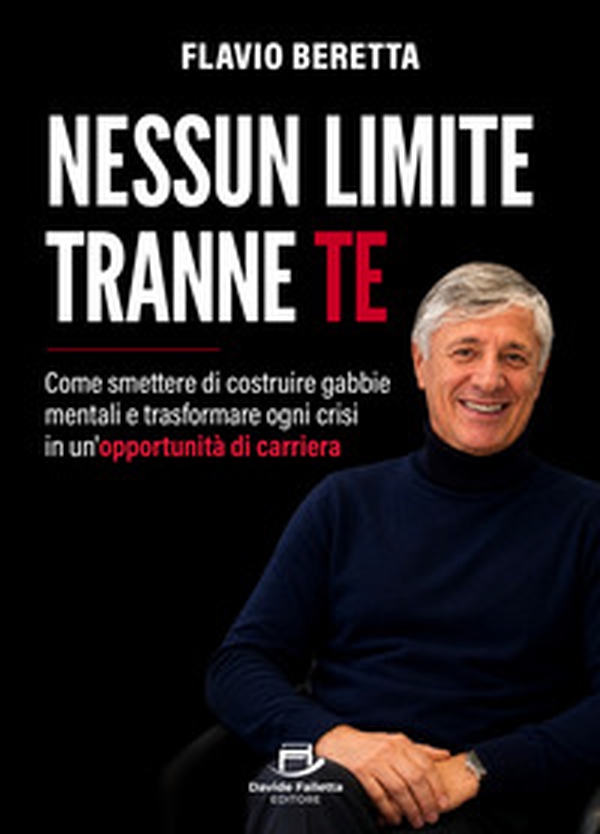 Nessun limite tranne te. Come smettere di costruire gabbie mentali e trasformare ogni crisi in un'opportunità di carriera - Librerie.coop