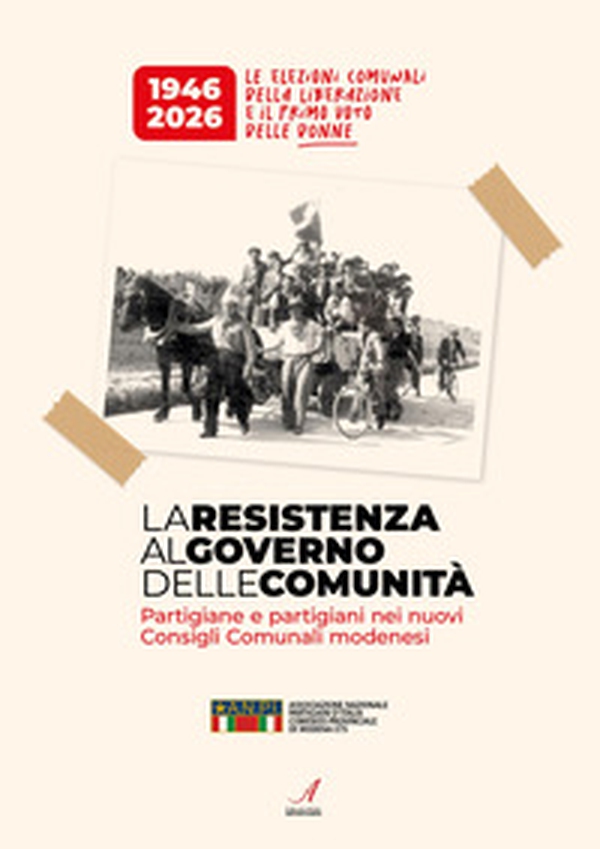 La resistenza al Governo delle comunità. Partigiane e partigiani nei nuovi consigli comunali modenesi - Librerie.coop