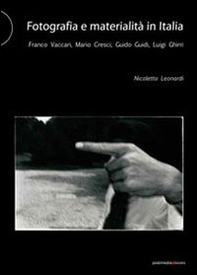 Fotografia e materialità in Italia. Franco Vaccari, Mario Cresci, Guido Guidi, Luigi Ghirri - Librerie.coop