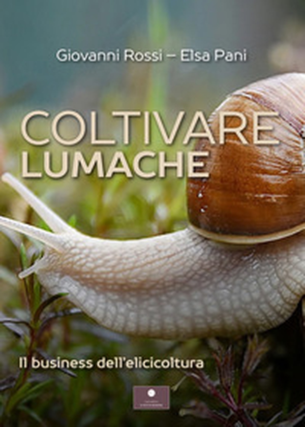 Coltivare lumache. Il business dell'elicicoltura - Librerie.coop