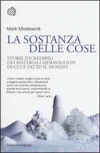 La sostanza delle cose. Storie incredibili dei materiali meravigliosi di cui è fatto il mondo - Librerie.coop