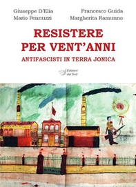 Resistere per vent'anni. Antifascisti in Terra Jonica - Librerie.coop Resistere per vent'anni. Antifascisti in Terra Jonica - Librerie.coop