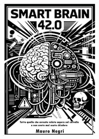 Smart brain 42.0. Tutto quello che avreste voluto sapere sul cervello e non avete mai osato chiedere - Librerie.coop