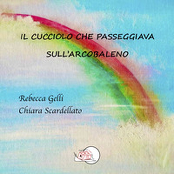 Il cucciolo che passeggiava sull'arcobaleno - Librerie.coop Il cucciolo che passeggiava sull'arcobaleno - Librerie.coop