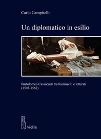 Un diplomatico in esilio. Bartolomeo Cavalcanti tra fuoriusciti e letterati (1503-1562) - Librerie.coop