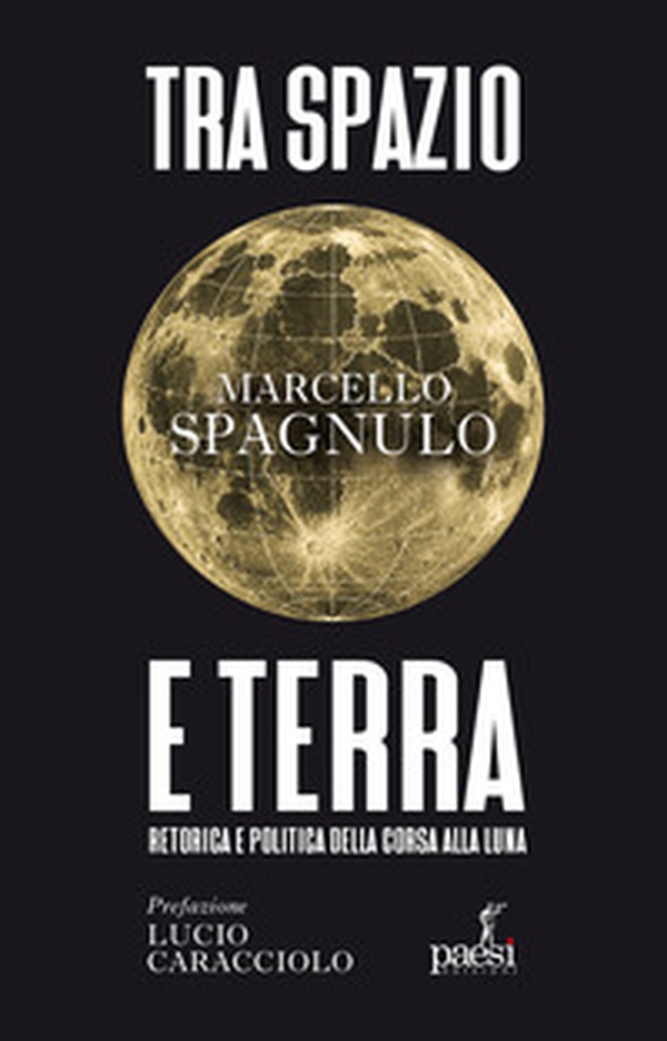 Tra spazio e terra. Retorica e politica della corsa alla luna - Librerie.coop