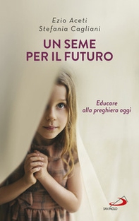 Un seme per il futuro. Educare alla preghiera oggi - Librerie.coop