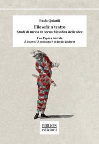 Filosofie a teatro. Studi di messa in scena filosofica delle idee. Con l'opera teatrale È buono? È malvagio? di Denis Diderot - Librerie.coop