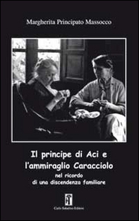 Il principe di Aci e l'ammiraglio Caracciolo nel ricordo di una discendenza familiare - Librerie.coop