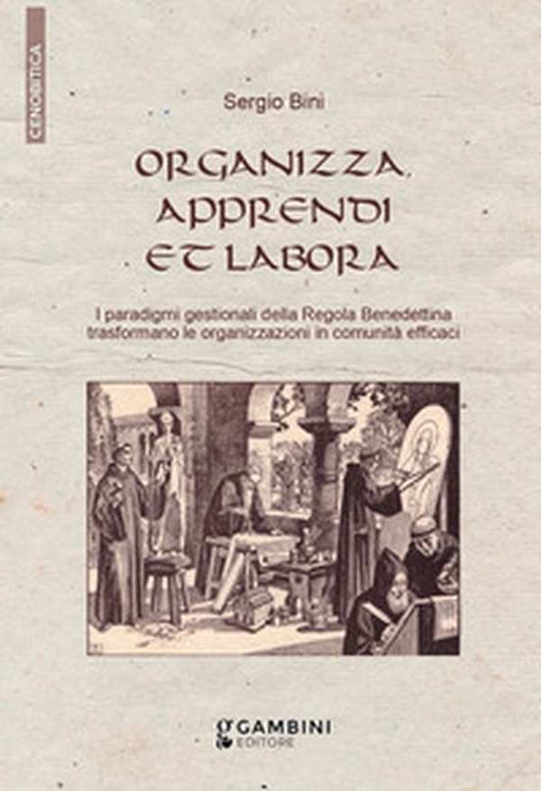 Organizza, apprendi et labora. I paradigmi gestionali della Regola Benedettina trasformano le organizzazioni in comunità efficaci - Librerie.coop Organizza, apprendi et labora. I paradigmi gestionali della Regola Benedettina trasformano le organizzazioni in comunità efficaci - Librerie.coop