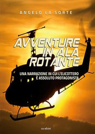 Avventure in ala rotante. Una narrazione in cui l'elicottero è assoluto protagonista - Librerie.coop
