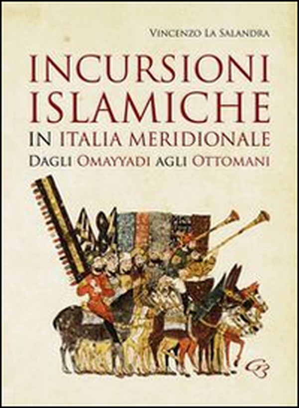 Incursioni islamiche in Italia Meridionale. Dagli Omayyadi agli ottomani - Librerie.coop