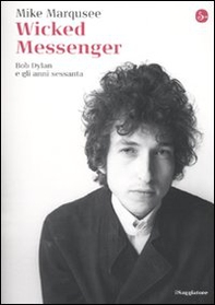 Wicked Messenger. Bob Dylan e gli anni Sessanta - Librerie.coop