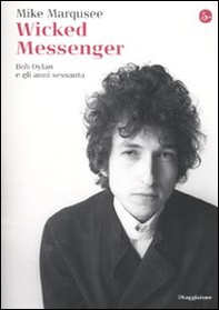 Wicked Messenger. Bob Dylan e gli anni Sessanta - Librerie.coop Wicked Messenger. Bob Dylan e gli anni Sessanta - Librerie.coop