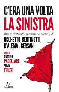 C'era una volta la sinistra. Errori, rimpianti e speranze nel racconto di Occhetto, Bertinotti, D'Alema e Bersani - Librerie.coop C'era una volta la sinistra. Errori, rimpianti e speranze nel racconto di Occhetto, Bertinotti, D'Alema e Bersani - Librerie.coop
