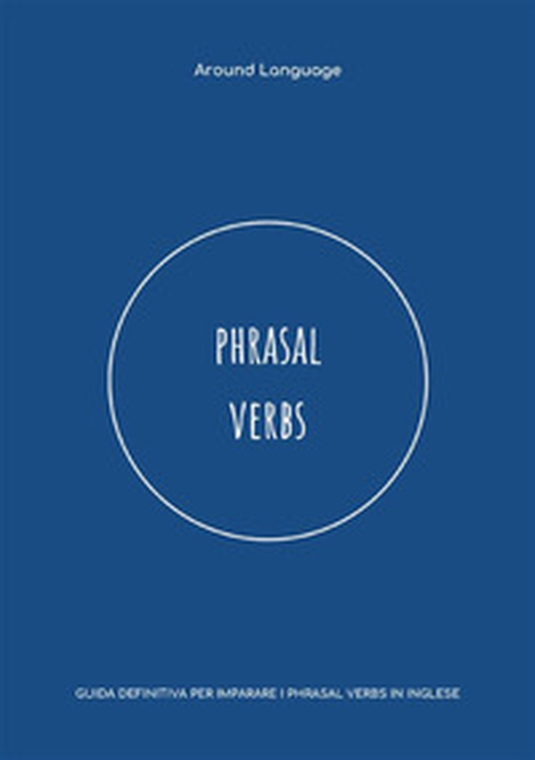Phrasal Verbs. Guida definitiva per imparare i phrasal verbs in inglese - Librerie.coop Phrasal Verbs. Guida definitiva per imparare i phrasal verbs in inglese - Librerie.coop