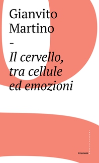 Il cervello, tra cellule ed emozioni - Librerie.coop Il cervello, tra cellule ed emozioni - Librerie.coop