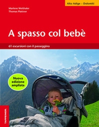 A spasso col bebè. 61 escursioni con il passeggino. Alto Adige - Librerie.coop