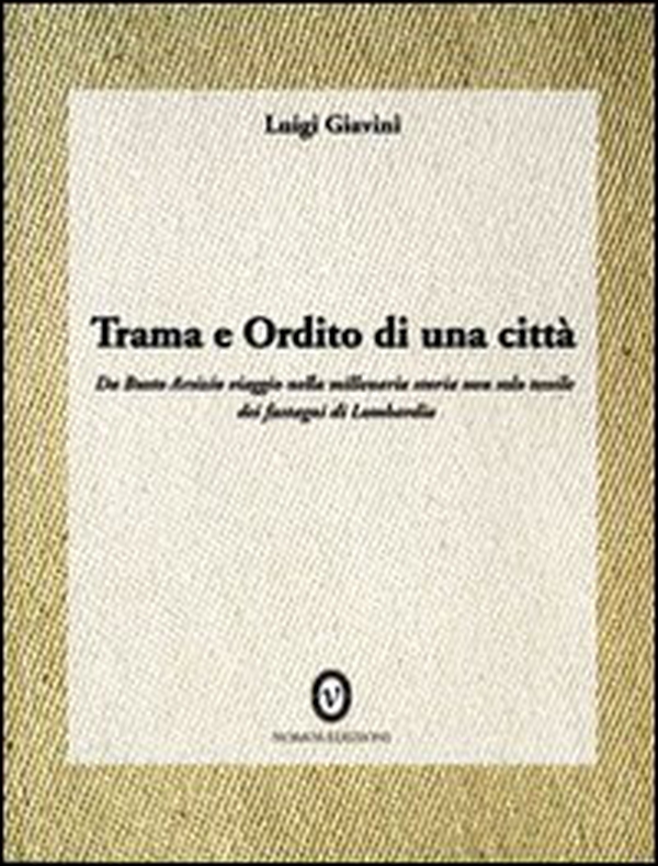 Trama e ordito di una città. Da Busto Arsizio viaggio nella storia dei fustagni di Lombardia - Librerie.coop Trama e ordito di una città. Da Busto Arsizio viaggio nella storia dei fustagni di Lombardia - Librerie.coop
