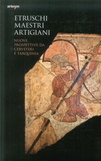 Etruschi maestri artigiani. Nuove prospettive da Cerveteri e Tarquinia - Librerie.coop