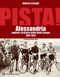 Pista. Alessandria capitale ciclistica della Belle Époque 1867-1915 - Librerie.coop