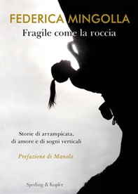 Fragile come la roccia. Storie di arrampicata, di amore e di sogni verticali - Librerie.coop