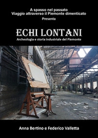 Echi lontani. Archeologia e storia industriale del Piemonte - Librerie.coop