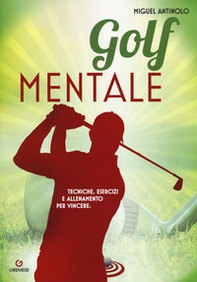 Golf mentale. Tecniche, esercizi e allenamento per vincere - Librerie.coop