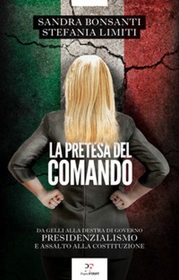 La pretesa del comando. Da Gelli alla destra al governo presidenzialismo e assalto alla Costituzione - Librerie.coop La pretesa del comando. Da Gelli alla destra al governo presidenzialismo e assalto alla Costituzione - Librerie.coop