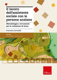 Il lavoro dell'assistente sociale con le persone anziane. Metodologia e strumenti per la relazione di aiuto - Librerie.coop