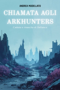 Chiamata agli Arkhunters . Caduta e rinascita di Defiance - Librerie.coop