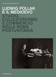 Ludwig Pollak e il Medioevo. Studio, collezionismo e commercio nella Roma postunitaria - Librerie.coop