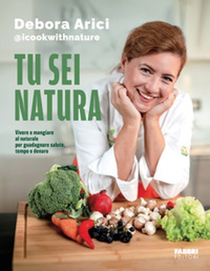 Tu sei natura. Vivere e mangiare al naturale per guadagnare salute, tempo e denaro - Librerie.coop