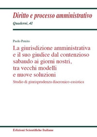La giurisdizione amministrativa e il suo giudice dal contenzioso sabaudo ai giorni nostri, tra vecchi modelli e nuove soluzioni. Studio di giurisprudenza diacronico-casistica - Librerie.coop