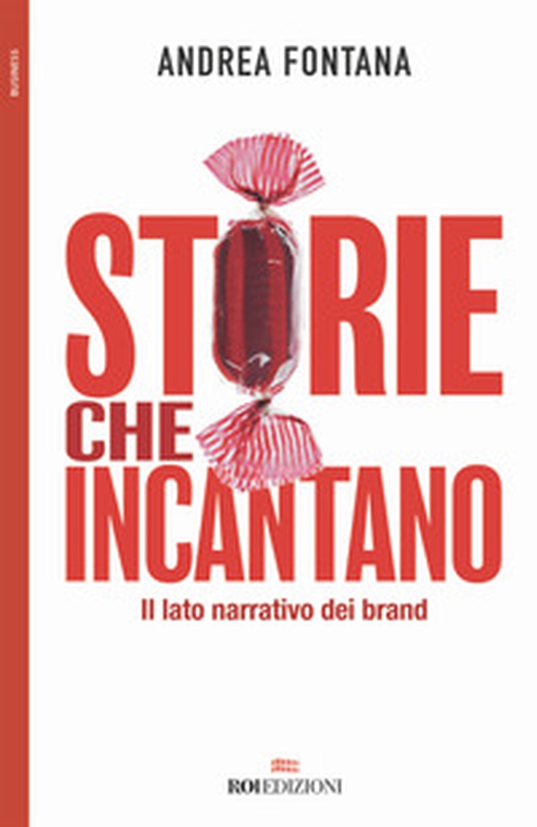 Storie che incantano. Il lato narrativo dei brand - Librerie.coop Storie che incantano. Il lato narrativo dei brand - Librerie.coop