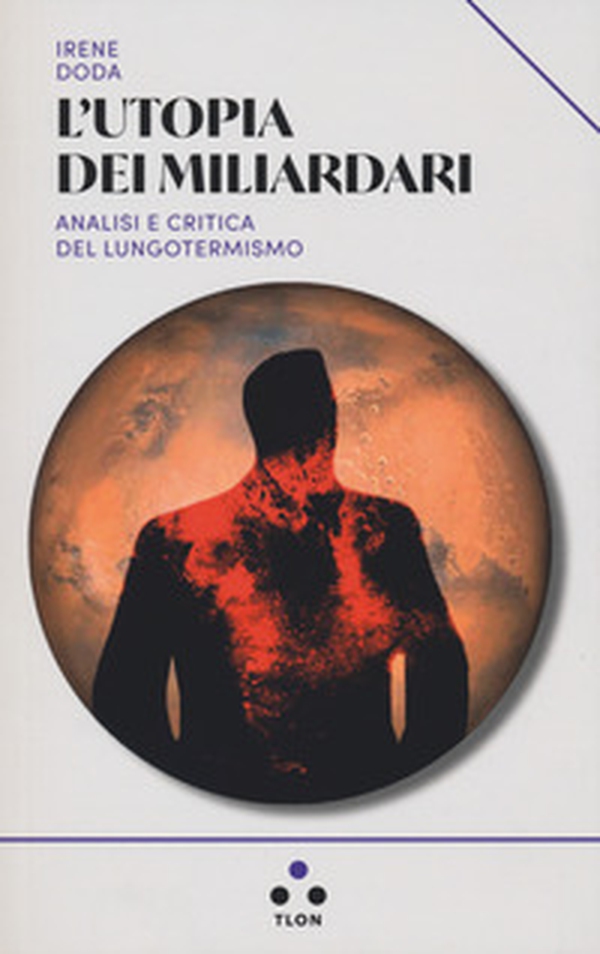 L'utopia dei miliardari. Analisi e critica del lungotermismo - Librerie.coop L'utopia dei miliardari. Analisi e critica del lungotermismo - Librerie.coop
