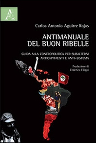 Antimanuale del buon ribelle. Guida alla contropolitica per subalterni anticapitalisti e anti-sistema - Librerie.coop