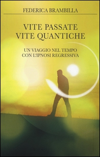 Vite passate, vite quantiche. Un viaggio nel tempo con l'ipnosi regressiva - Librerie.coop Vite passate, vite quantiche. Un viaggio nel tempo con l'ipnosi regressiva - Librerie.coop
