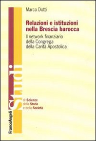Relazioni e istituzioni nella Brescia barocca. Il network finanziario della Congrega della Carità Apostolica - Librerie.coop