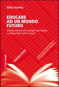 Educare ad un mondo futuro. Alleanze interculturali, dialoghi interreligiosi e sviluppo della cultura di pace - Librerie.coop