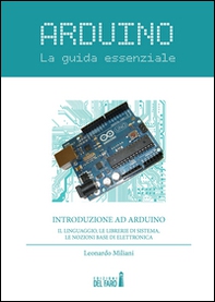 Arduino. La guida essenziale. Il linguaggio, le librerie di sistema, le nozioni base di elettronica - Librerie.coop