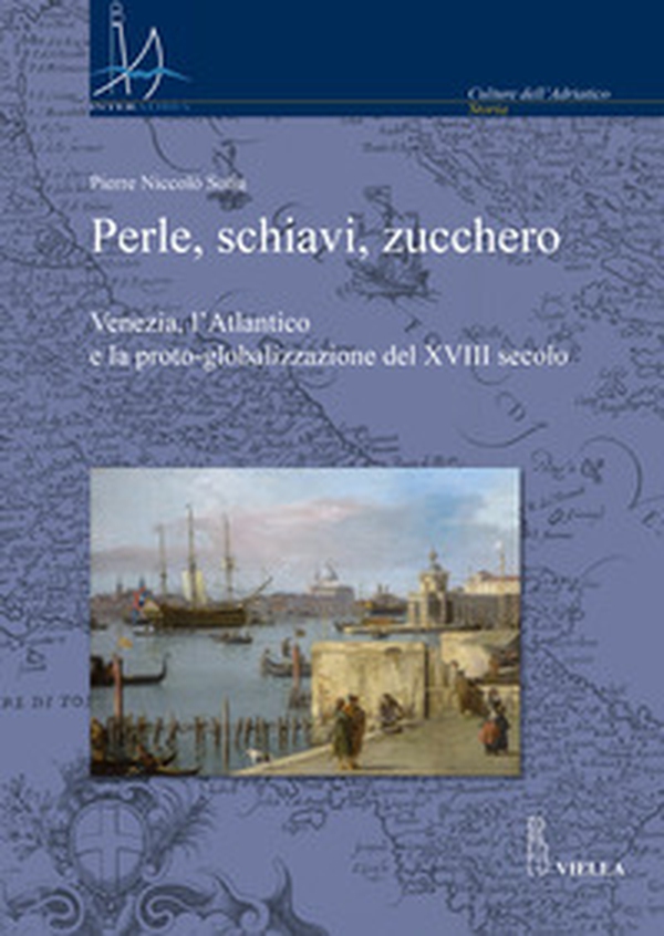 Perle, schiavi, zucchero. Venezia, l'Atlantico e la proto-globalizzazione del XVIII secolo - Librerie.coop Perle, schiavi, zucchero. Venezia, l'Atlantico e la proto-globalizzazione del XVIII secolo - Librerie.coop
