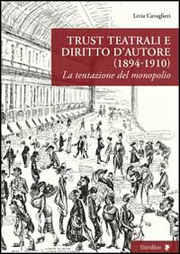 Trust teatrali e diritto d'autore (1894-1910). La tentazione del monopolio - Librerie.coop Trust teatrali e diritto d'autore (1894-1910). La tentazione del monopolio - Librerie.coop