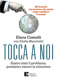 Tocca a noi. Siamo stati il problema, possiamo essere la soluzione. 26 incontri con persone che sanno come cambiate il mondo - Librerie.coop