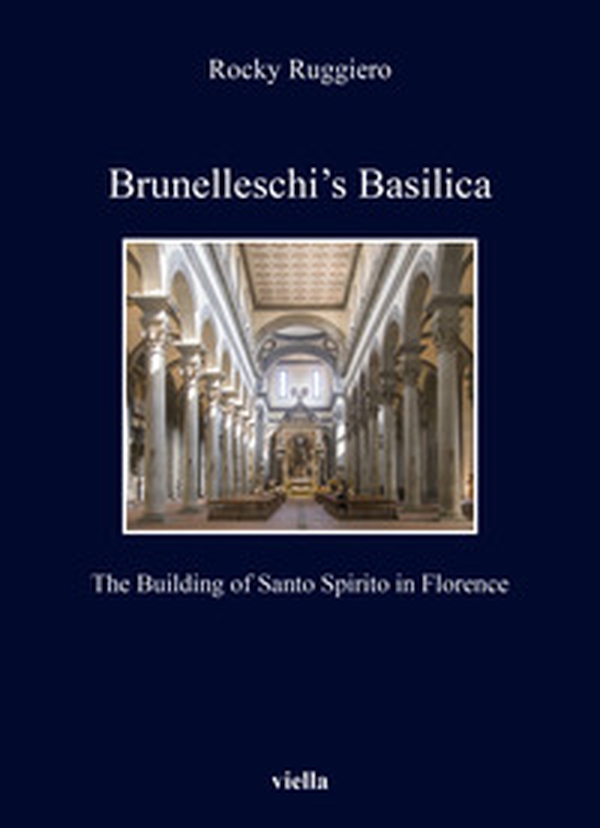 Brunelleschi's Basilica. The building of Santo Spirito in Florence - Librerie.coop Brunelleschi's Basilica. The building of Santo Spirito in Florence - Librerie.coop