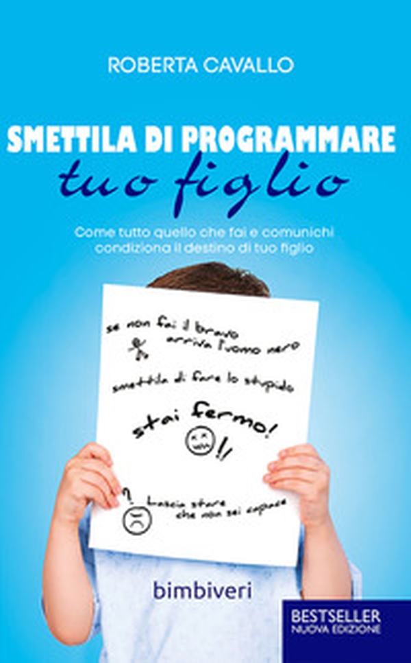 Smettila di programmare tuo figlio. Come tutto quello che fai e comunichi condiziona il destino di tuo figlio - Librerie.coop Smettila di programmare tuo figlio. Come tutto quello che fai e comunichi condiziona il destino di tuo figlio - Librerie.coop